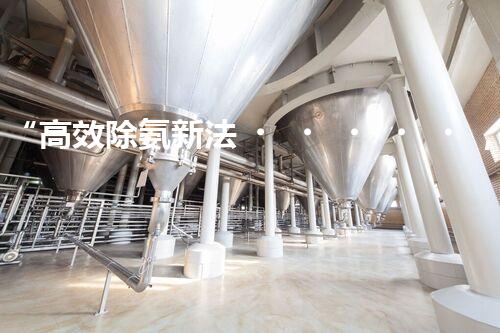 “高效除氨新法，破解氨氮廢水超標(biāo)難題”